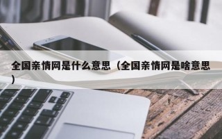 全国亲情网是什么意思（全国亲情网是啥意思）