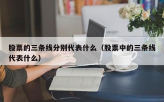 股票的三条线分别代表什么（股票中的三条线代表什么）