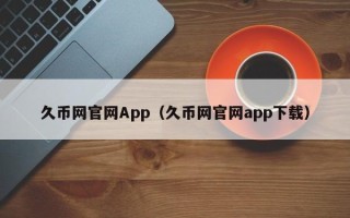 久币网官网App（久币网官网app下载）