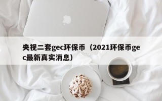 央视二套gec环保币（2021环保币gec最新真实消息）