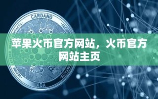 苹果火币官方网站，火币官方网站主页