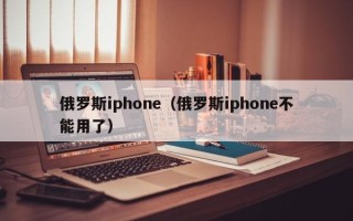 俄罗斯iphone（俄罗斯iphone不能用了）