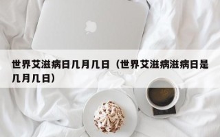 世界艾滋病日几月几日（世界艾滋病滋病日是几月几日）