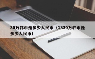 30万韩币是多少人民币（1330万韩币是多少人民币）