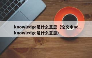 knowledge是什么意思（论文中acknowledge是什么意思）