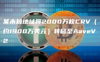 某未知地址将2000万枚CRV（约1900万美元）转移至AaveV2