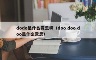 dodo是什么意思啊（doo doo doo是什么意思）