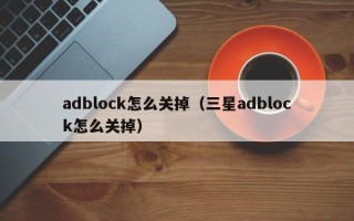 adblock怎么关掉（三星adblock怎么关掉）