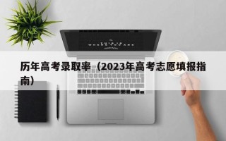 历年高考录取率（2023年高考志愿填报指南）