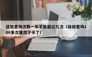 征信查询次数一年不能超过几次（征信查询100多次居然下卡了）