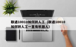 联通10010如何转人工（联通10010如何转人工一直有机器人）