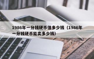 1986年一分钱硬币值多少钱（1986年一分钱硬币能卖多少钱）