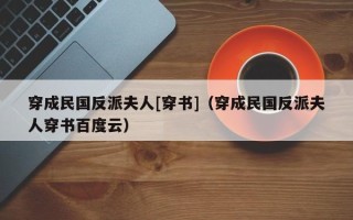 穿成民国反派夫人[穿书]（穿成民国反派夫人穿书百度云）