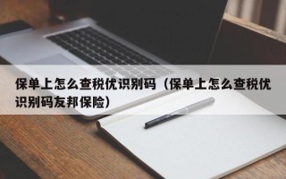 保单上怎么查税优识别码（保单上怎么查税优识别码友邦保险）