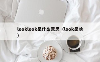 looklook是什么意思（look是啥）