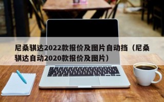 尼桑骐达2022款报价及图片自动挡（尼桑骐达自动2020款报价及图片）