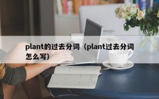 plant的过去分词（plant过去分词怎么写）