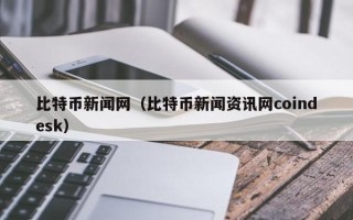 比特币新闻网（比特币新闻资讯网coindesk）