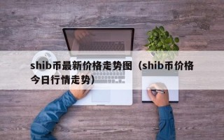 shib币最新价格走势图（shib币价格今日行情走势）