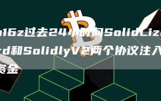 a16z过去24小时向SolidLizard和SolidlyV2两个协议注入资金