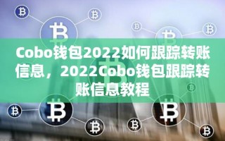 Cobo钱包2022如何跟踪转账信息，2022Cobo钱包跟踪转账信息教程