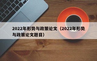 2022年形势与政策论文（2022年形势与政策论文题目）