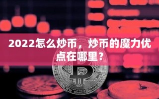 2022怎么炒币，炒币的魔力优点在哪里？