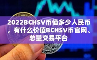 2022BCHSV币值多少人民币，有什么价值BCHSV币官网、总量交易平台