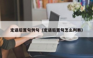 定语后置句例句（定语后置句怎么判断）