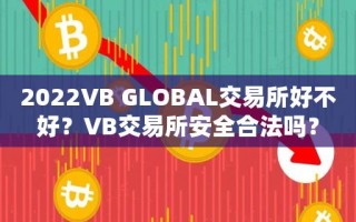 2022VB GLOBAL交易所好不好？VB交易所安全合法吗？