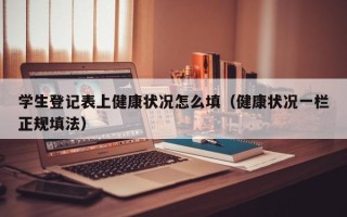 学生登记表上健康状况怎么填（健康状况一栏正规填法）