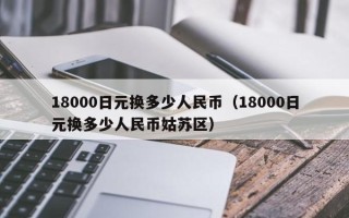 18000日元换多少人民币（18000日元换多少人民币姑苏区）