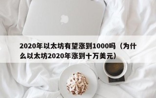 2020年以太坊有望涨到1000吗（为什么以太坊2020年涨到十万美元）