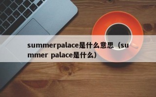 summerpalace是什么意思（summer palace是什么）