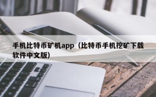 手机比特币矿机app（比特币手机挖矿下载软件中文版）