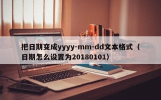 把日期变成yyyy-mm-dd文本格式（日期怎么设置为20180101）