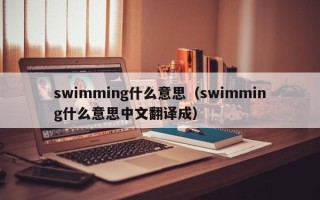 swimming什么意思（swimming什么意思中文翻译成）