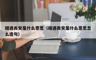 随遇而安是什么意思（随遇而安是什么意思怎么造句）