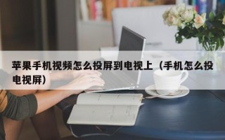 苹果手机视频怎么投屏到电视上（手机怎么投电视屏）