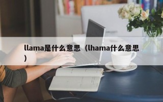 llama是什么意思（lhama什么意思）