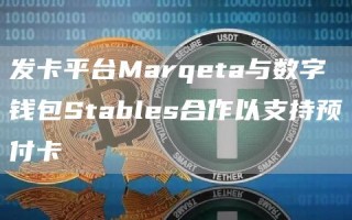 发卡平台Marqeta与数字钱包Stables合作以支持预付卡