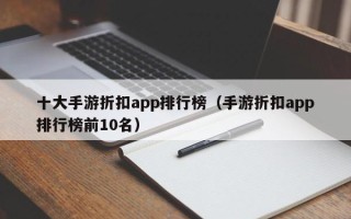 十大手游折扣app排行榜（手游折扣app排行榜前10名）