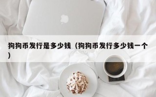 狗狗币发行是多少钱（狗狗币发行多少钱一个）