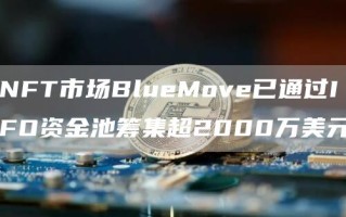 NFT市场BlueMove已通过IFO资金池筹集超2000万美元