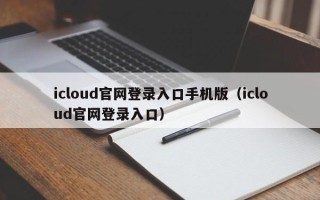 icloud官网登录入口手机版（icloud官网登录入口）