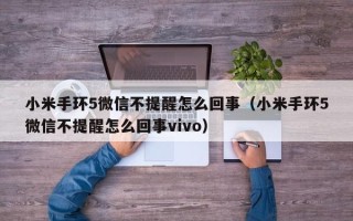 小米手环5微信不提醒怎么回事（小米手环5微信不提醒怎么回事vivo）