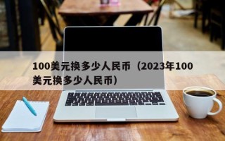 100美元换多少人民币（2023年100美元换多少人民币）