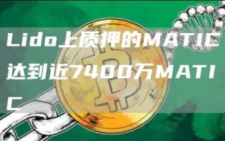 Lido上质押的MATIC达到近7400万MATIC