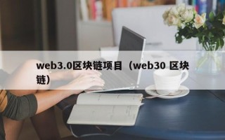 web3.0区块链项目（web30 区块链）