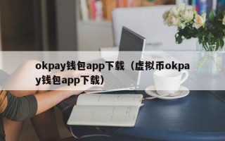 okpay钱包app下载（虚拟币okpay钱包app下载）